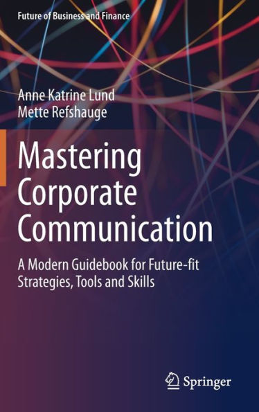 Mastering Corporate Communication: A Modern Guidebook for Future-fit Strategies, Tools and Skills