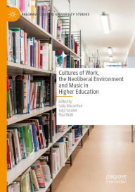 Title: Cultures of Work, the Neoliberal Environment and Music in Higher Education, Author: Sally Macarthur
