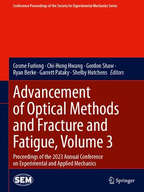 Advancement of Optical Methods and Fracture Fatigue, Volume 3: Proceedings the 2023 Annual Conference on Experimental Applied Mechanics