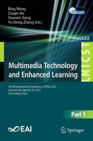 Title: Multimedia Technology and Enhanced Learning: 5th EAI International Conference, ICMTEL 2023, Leicester, UK, April 28-29, 2023, Proceedings, Part I, Author: Bing Wang