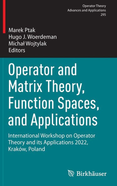 Operator and Matrix Theory, Function Spaces, Applications: International Workshop on Theory its Applications 2022, Kraków, Poland