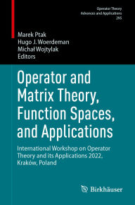 Title: Operator and Matrix Theory, Function Spaces, and Applications: International Workshop on Operator Theory and its Applications 2022, Kraków, Poland, Author: Marek Ptak