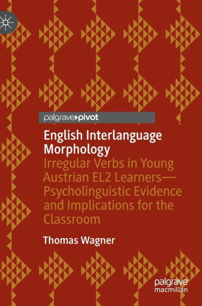 English Interlanguage Morphology: Irregular Verbs Young Austrian EL2 Learners-Psycholinguistic Evidence and Implications for the Classroom