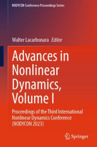 Title: Advances in Nonlinear Dynamics, Volume I: Proceedings of the Third International Nonlinear Dynamics Conference (NODYCON 2023), Author: Walter Lacarbonara