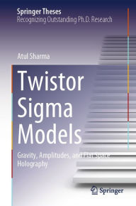 Title: Twistor Sigma Models: Gravity, Amplitudes, and Flat Space Holography, Author: Atul Sharma