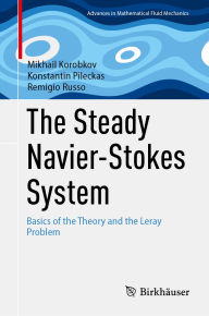 Title: The Steady Navier-Stokes System: Basics of the Theory and the Leray Problem, Author: Mikhail Korobkov