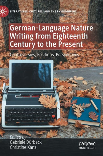 German-Language Nature Writing from Eighteenth Century to the Present: Controversies, Positions, Perspectives