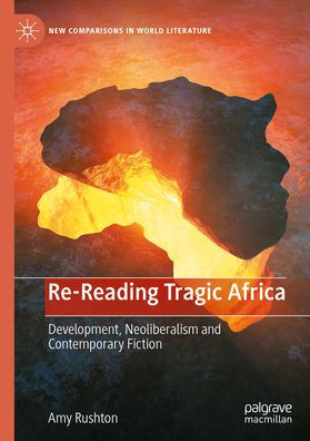 Re-Reading Tragic Africa: Development, Neoliberalism and Contemporary Fiction