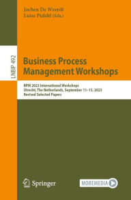 Title: Business Process Management Workshops: BPM 2023 International Workshops, Utrecht, The Netherlands, September 11-15, 2023, Revised Selected Papers, Author: Jochen De Weerdt