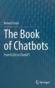 Title: The Book of Chatbots: From ELIZA to ChatGPT, Author: Robert Ciesla