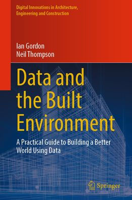 Data and the Built Environment: a Practical Guide to Building Better World Using