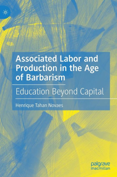 Associated Labor and Production the Age of Barbarism: Education Beyond Capital