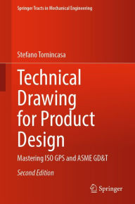 Title: Technical Drawing for Product Design: Mastering ISO GPS and ASME GD&T, Author: Stefano Tornincasa