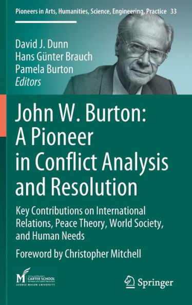 John W. Burton: A Pioneer Conflict Analysis and Resolution: Key Contributions on International Relations, Peace Theory, World Society, Human Needs