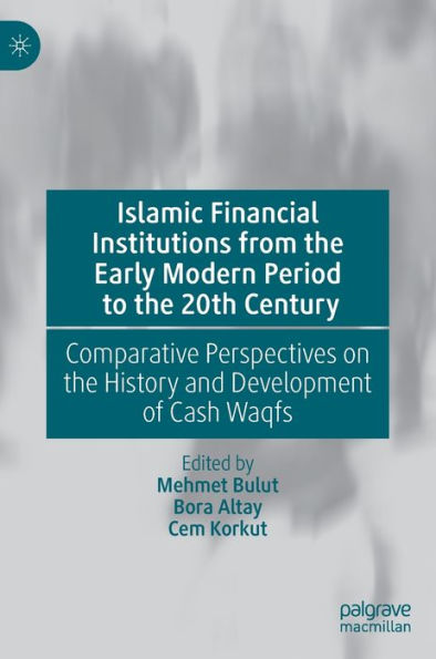 Islamic Financial Institutions from the Early Modern Period to 20th Century: Comparative Perspectives on History and Development of Cash Waqfs