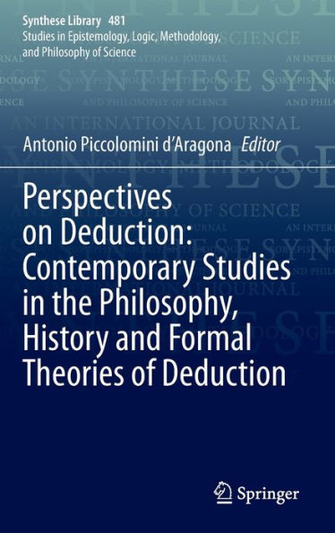 Perspectives on Deduction: Contemporary Studies the Philosophy, History and Formal Theories of Deduction