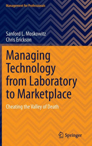 Title: Managing Technology from Laboratory to Marketplace: Cheating the Valley of Death, Author: Sanford L. Moskowitz