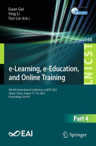 Title: e-Learning, e-Education, and Online Training: 9th EAI International Conference, eLEOT 2023, Yantai, China, August 17-18, 2023, Proceedings, Part IV, Author: Guan Gui