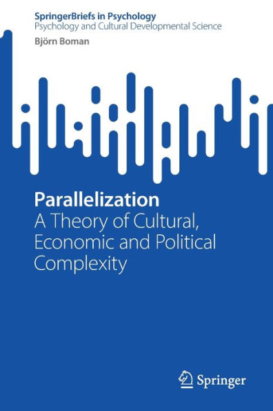 Parallelization: A Theory of Cultural, Economic and Political Complexity