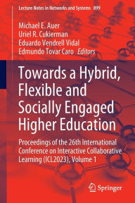Title: Towards a Hybrid, Flexible and Socially Engaged Higher Education: Proceedings of the 26th International Conference on Interactive Collaborative Learning (ICL2023), Volume 1, Author: Michael E. Auer