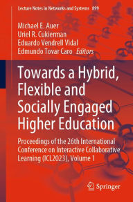 Title: Towards a Hybrid, Flexible and Socially Engaged Higher Education: Proceedings of the 26th International Conference on Interactive Collaborative Learning (ICL2023), Volume 1, Author: Michael E. Auer