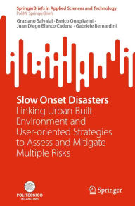 Title: Slow Onset Disasters: Linking Urban Built Environment and User-oriented Strategies to Assess and Mitigate Multiple Risks, Author: Graziano Salvalai