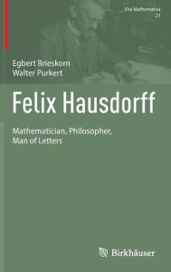 Title: Felix Hausdorff: Mathematician, Philosopher, Man of Letters, Author: Egbert Brieskorn