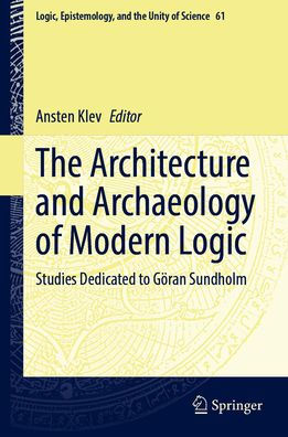 The Architecture and Archaeology of Modern Logic: Studies Dedicated to Göran Sundholm
