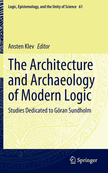 The Architecture and Archaeology of Modern Logic: Studies Dedicated to Göran Sundholm