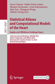 Title: Statistical Atlases and Computational Models of the Heart. Regular and CMRxRecon Challenge Papers: 14th International Workshop, STACOM 2023, Held in Conjunction with MICCAI 2023, Vancouver, BC, Canada, October 12, 2023, Revised Selected Papers, Author: Oscar Camara