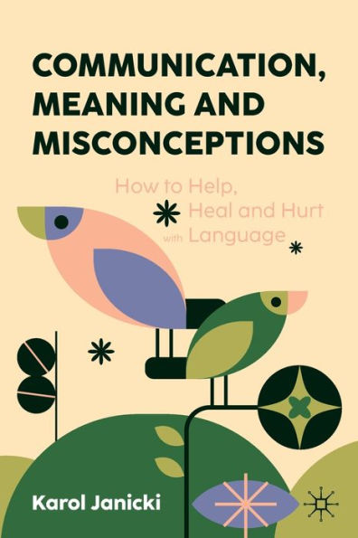 Communication, Meaning and Misconceptions: How to Help, Heal Hurt with Language