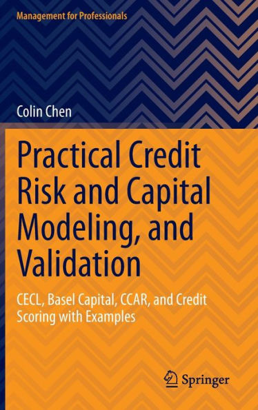 Practical Credit Risk and Capital Modeling, Validation: CECL, Basel Capital, CCAR, Scoring with Examples