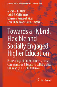 Title: Towards a Hybrid, Flexible and Socially Engaged Higher Education: Proceedings of the 26th International Conference on Interactive Collaborative Learning (ICL2023), Volume 2, Author: Michael E. Auer