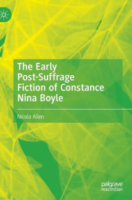 Title: The Early Post-Suffrage Fiction of Constance Nina Boyle, Author: Nicola Allen