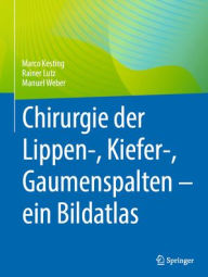 Title: Chirurgie der Lippen-, Kiefer-, Gaumenspalten - ein Bildatlas, Author: Marco Kesting
