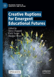 Title: Creative Ruptions for Emergent Educational Futures, Author: Kerry Chappell