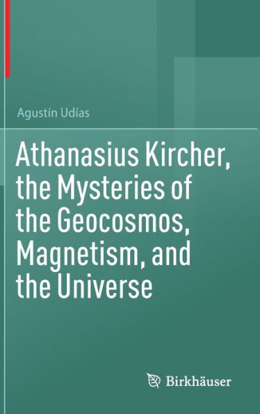 Athanasius Kircher, the Mysteries of the Geocosmos, Magnetism, and the Universe