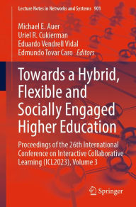 Title: Towards a Hybrid, Flexible and Socially Engaged Higher Education: Proceedings of the 26th International Conference on Interactive Collaborative Learning (ICL2023), Volume 3, Author: Michael E. Auer