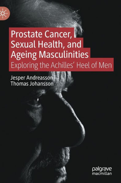 Prostate Cancer, Sexual Health, and Ageing Masculinities: Exploring the Achilles' Heel of Men