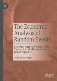 Title: The Economic Analysis of Random Events: Economic Perspectives on Probability Theory, Statistical Inference and the Nature of Chance, Author: Volkan Hacioglu