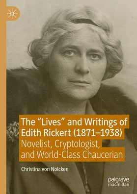 The "Lives" and Writings of Edith Rickert (1871-1938): Novelist, Cryptologist, and World Class Chaucerian