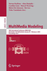 Title: MultiMedia Modeling: 30th International Conference, MMM 2024, Amsterdam, The Netherlands, January 29 - February 2, 2024, Proceedings, Part I, Author: Stevan Rudinac