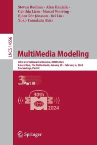 Title: MultiMedia Modeling: 30th International Conference, MMM 2024, Amsterdam, The Netherlands, January 29 - February 2, 2024, Proceedings, Part III, Author: Stevan Rudinac