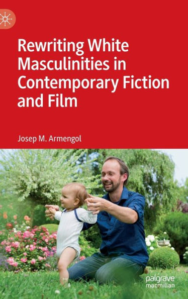 Rewriting White Masculinities Contemporary Fiction and Film