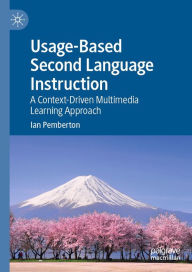 Title: Usage-Based Second Language Instruction: A Context-Driven Multimedia Learning Approach, Author: Ian Pemberton