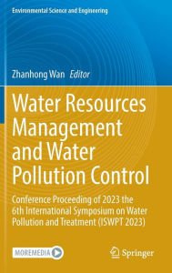 Title: Water Resources Management and Water Pollution Control: Conference Proceeding of 2023 the 6th International Symposium on Water Pollution and Treatment (ISWPT 2023), Author: Zhanhong Wan