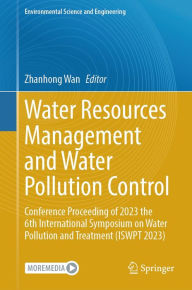 Title: Water Resources Management and Water Pollution Control: Conference Proceeding of 2023 the 6th International Symposium on Water Pollution and Treatment (ISWPT 2023), Author: Zhanhong Wan