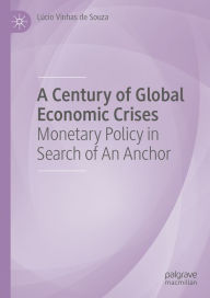 Title: A Century of Global Economic Crises: Monetary Policy in Search of An Anchor, Author: Lúcio Vinhas de Souza