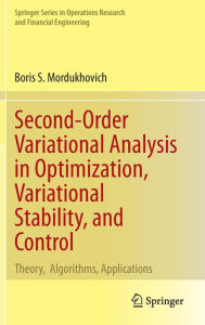 Title: Second-Order Variational Analysis in Optimization, Variational Stability, and Control: Theory, Algorithms, Applications, Author: Boris S. Mordukhovich