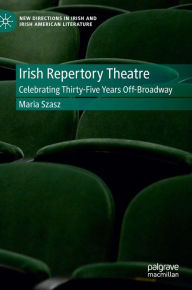 Free english books for downloading The Irish Repertory Theatre: Celebrating Thirty-Five Years Off-Broadway by Maria Szasz 9783031535444